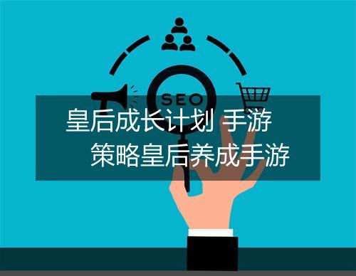 皇后成长计划 手游 策略皇后养成手游