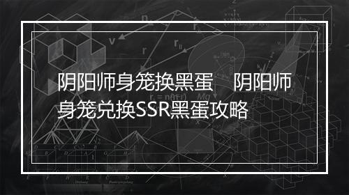 阴阳师身笼换黑蛋 阴阳师身笼兑换SSR黑蛋攻略