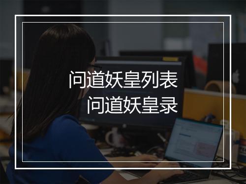 问道妖皇列表　问道妖皇录