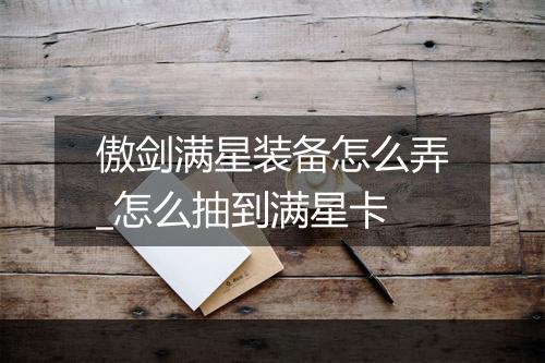 傲剑满星装备怎么弄_怎么抽到满星卡