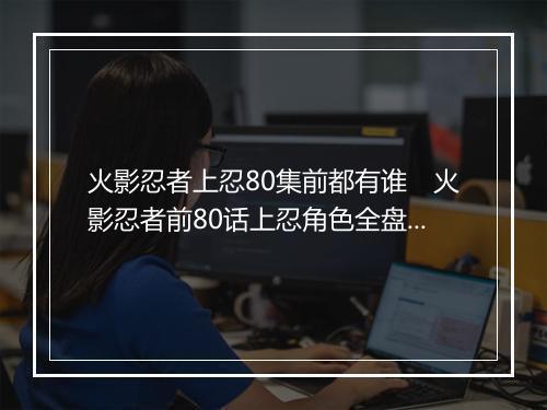 火影忍者上忍80集前都有谁 火影忍者前80话上忍角色全盘点