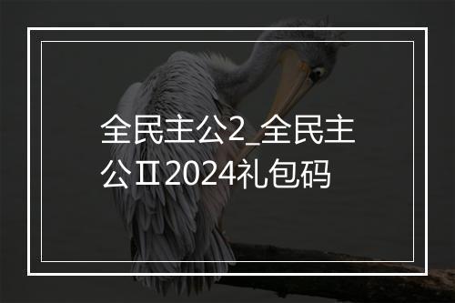 全民主公2_全民主公Ⅱ2024礼包码
