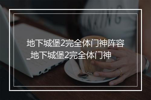 地下城堡2完全体门神阵容_地下城堡2完全体门神