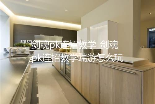 剑魂pk连招教学_剑魂pk连招教学端游怎么玩