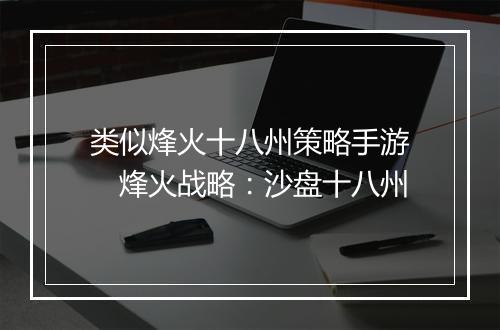 类似烽火十八州策略手游　烽火战略：沙盘十八州