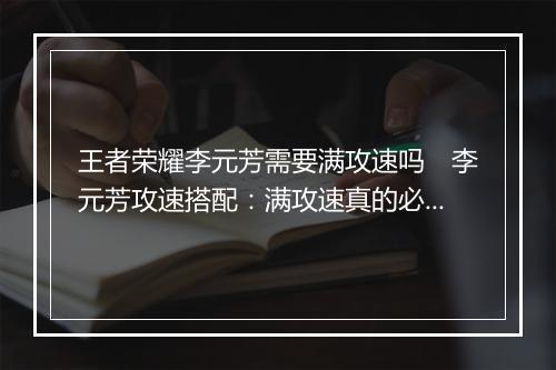王者荣耀李元芳需要满攻速吗　李元芳攻速搭配：满攻速真的必要吗