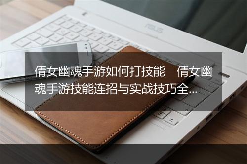 倩女幽魂手游如何打技能　倩女幽魂手游技能连招与实战技巧全解析