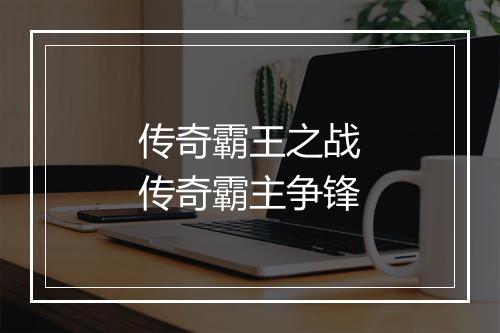 传奇霸王之战　传奇霸主争锋