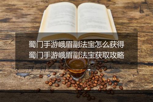 蜀门手游峨眉副法宝怎么获得　蜀门手游峨眉副法宝获取攻略