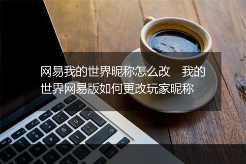 网易我的世界昵称怎么改　我的世界网易版如何更改玩家昵称