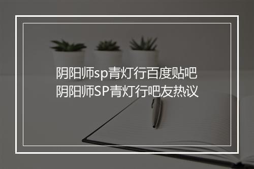 阴阳师sp青灯行百度贴吧 阴阳师SP青灯行吧友热议