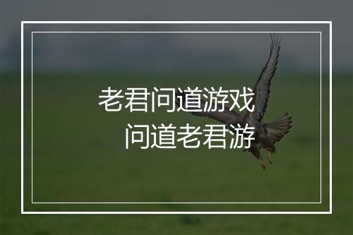 老君问道游戏 问道老君游