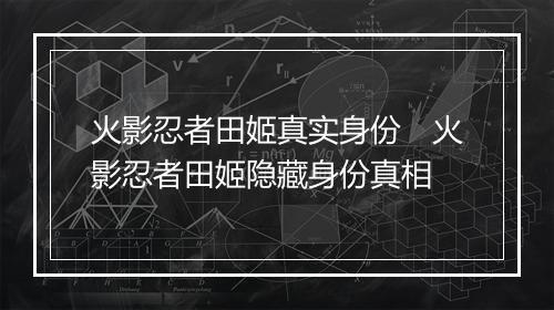 火影忍者田姬真实身份　火影忍者田姬隐藏身份真相